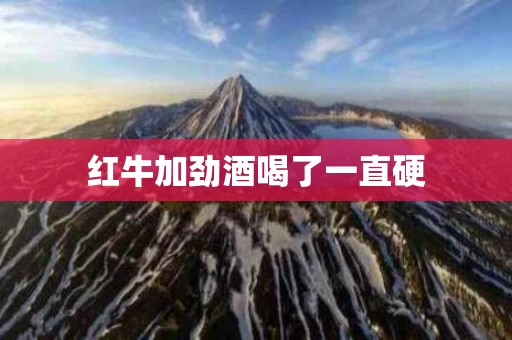 红牛加劲酒喝了一直硬