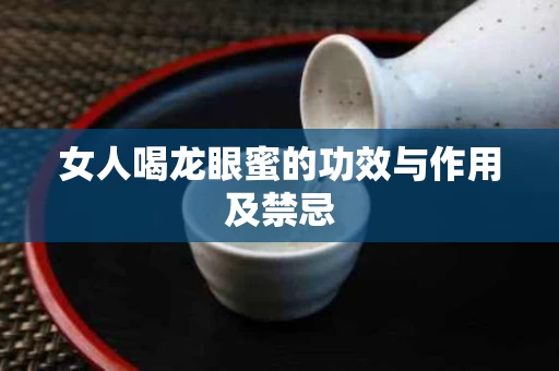 女人喝龙眼蜜的功效与作用及禁忌