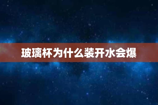 玻璃杯为什么装开水会爆