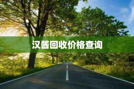 汉酱回收价格查询
