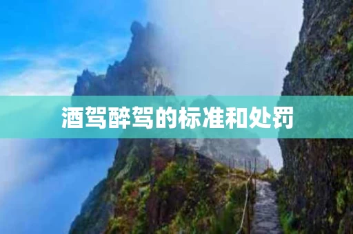 酒驾醉驾的标准和处罚