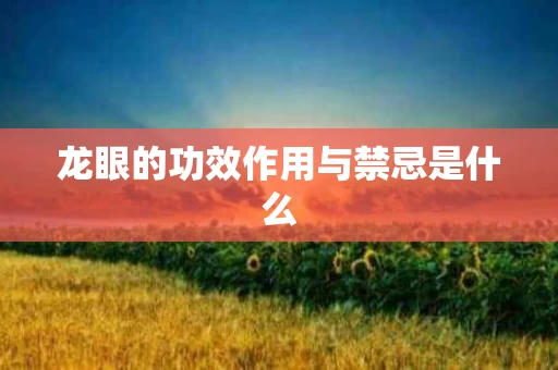龙眼的功效作用与禁忌是什么