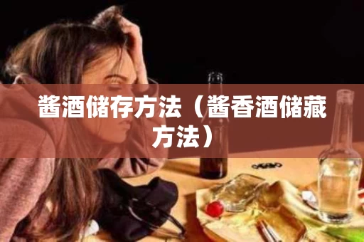 酱酒储存方法（酱香酒储藏方法）