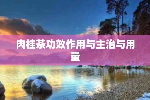 肉桂茶功效作用与主治与用量