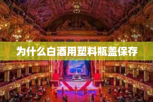 为什么白酒用塑料瓶盖保存