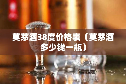莫茅酒38度价格表（莫茅酒多少钱一瓶）