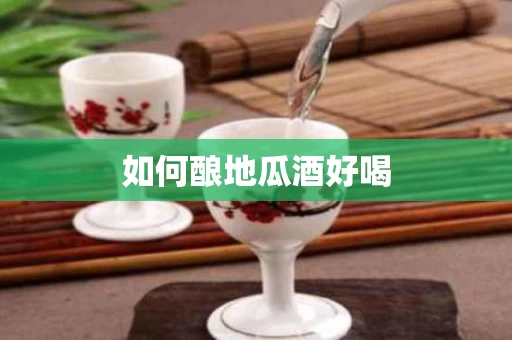 如何酿地瓜酒好喝