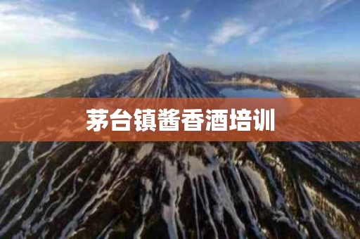 茅台镇酱香酒培训