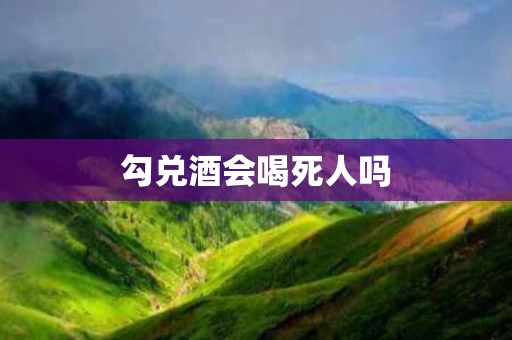 勾兑酒会喝死人吗