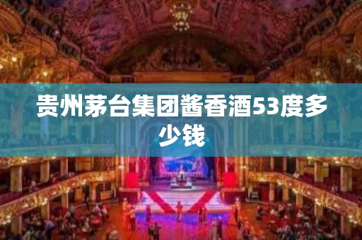 贵州茅台集团酱香酒53度多少钱
