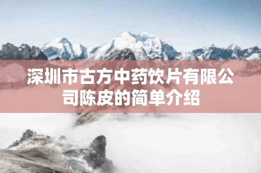 深圳市古方中药饮片有限公司陈皮的简单介绍