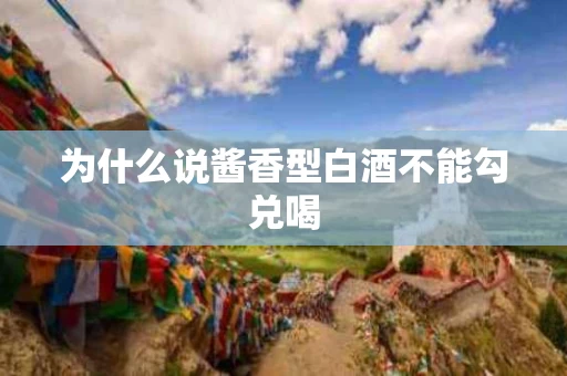 为什么说酱香型白酒不能勾兑喝
