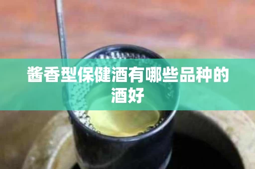 酱香型保健酒有哪些品种的酒好