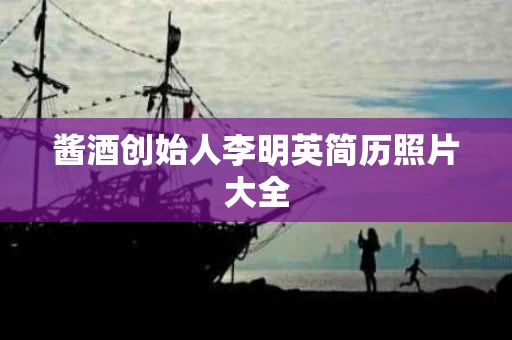 酱酒创始人李明英简历照片大全