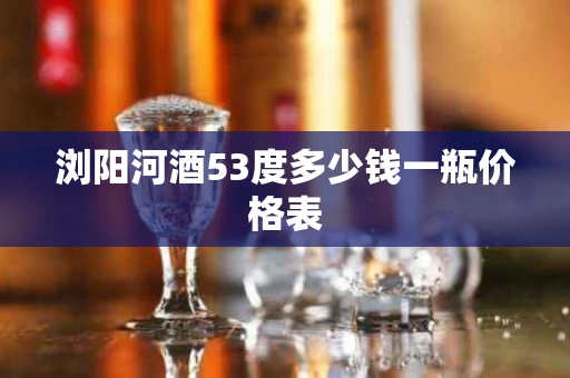 浏阳河酒53度多少钱一瓶价格表