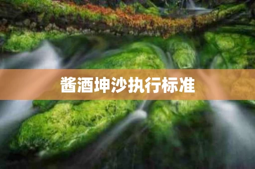 酱酒坤沙执行标准