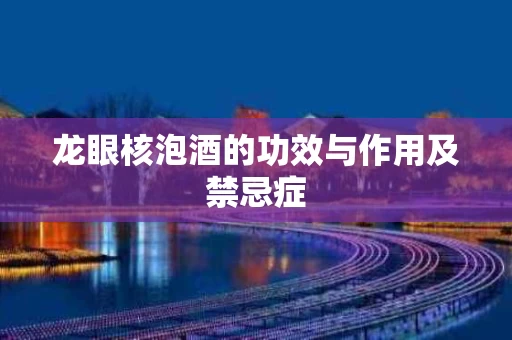 龙眼核泡酒的功效与作用及禁忌症