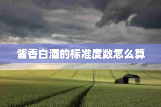 酱香白酒的标准度数怎么算