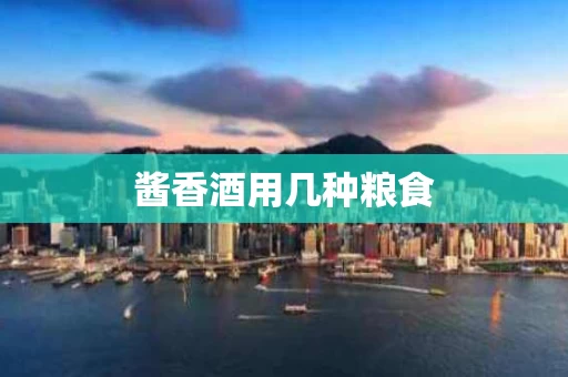 酱香酒用几种粮食