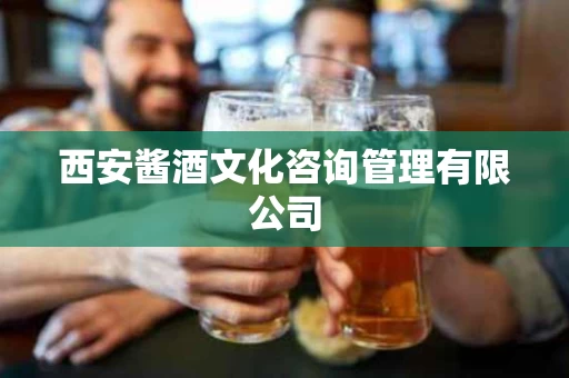 西安酱酒文化咨询管理有限公司