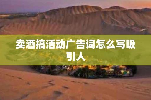 卖酒搞活动广告词怎么写吸引人