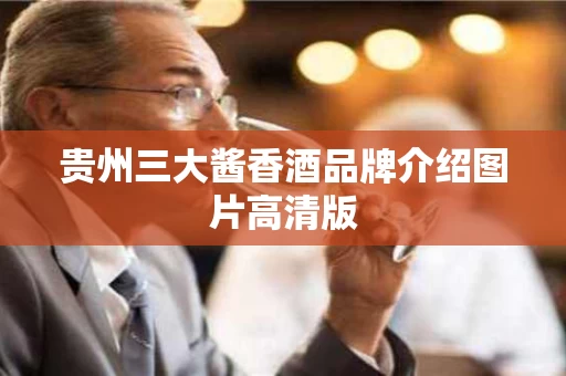 贵州三大酱香酒品牌介绍图片高清版