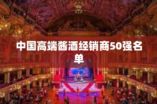 中国高端酱酒经销商50强名单