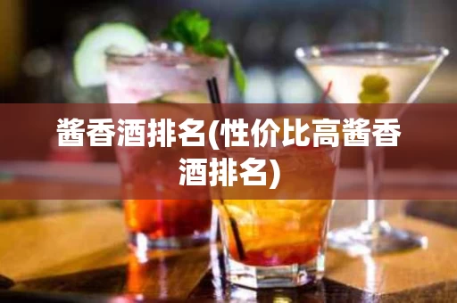 酱香酒排名(性价比高酱香酒排名)