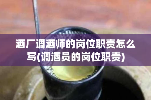 酒厂调酒师的岗位职责怎么写(调酒员的岗位职责)
