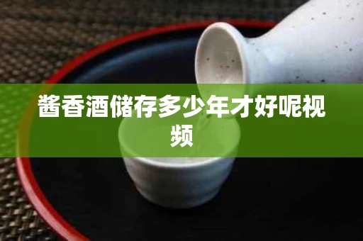 酱香酒储存多少年才好呢视频
