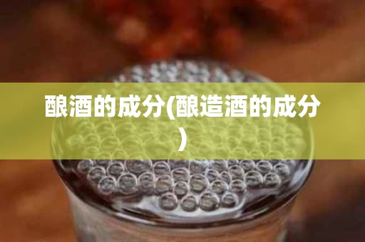 酿酒的成分(酿造酒的成分)