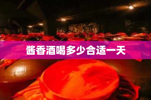 酱香酒喝多少合适一天