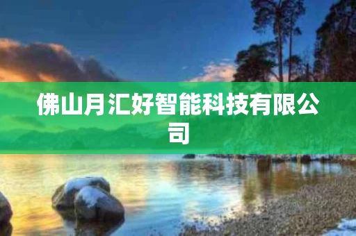 佛山月汇好智能科技有限公司