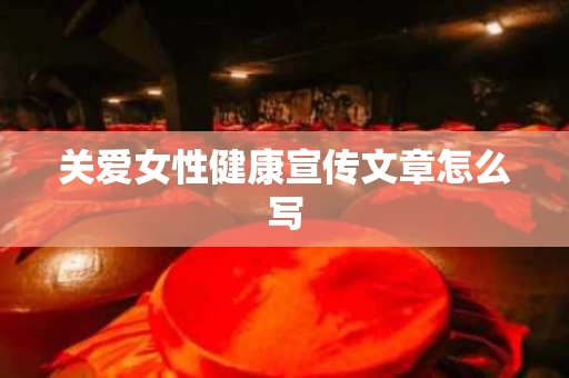 关爱女性健康宣传文章怎么写