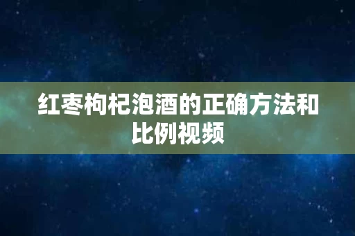 红枣枸杞泡酒的正确方法和比例视频