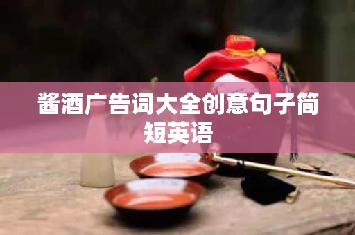 酱酒广告词大全创意句子简短英语