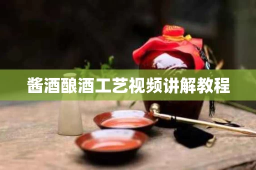 酱酒酿酒工艺视频讲解教程