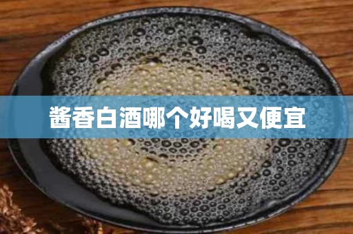 酱香白酒哪个好喝又便宜