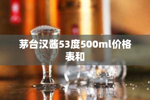 茅台汉酱53度500ml价格表和