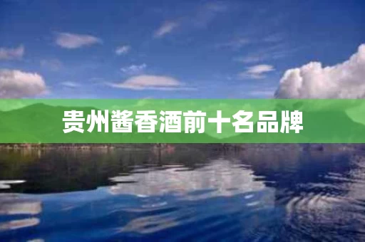 贵州酱香酒前十名品牌