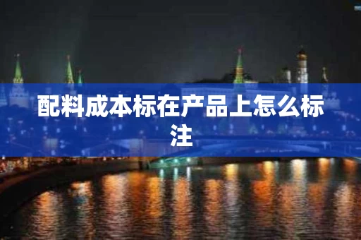 配料成本标在产品上怎么标注