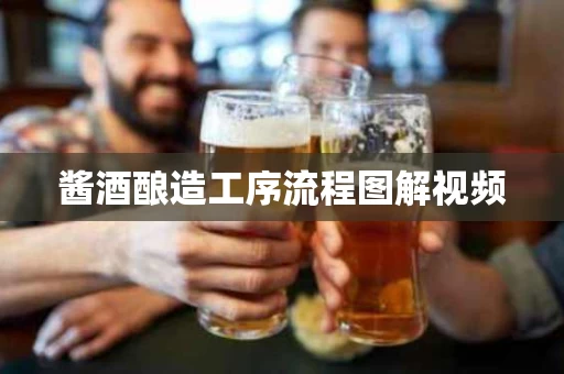 酱酒酿造工序流程图解视频