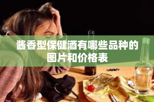 酱香型保健酒有哪些品种的图片和价格表