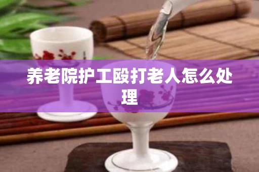 养老院护工殴打老人怎么处理