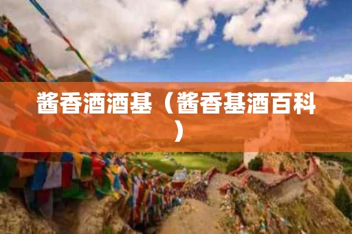 酱香酒酒基（酱香基酒百科）