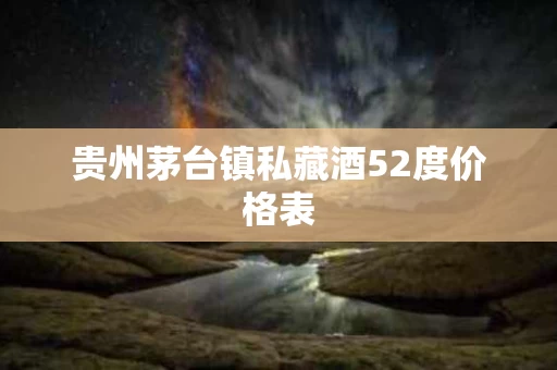 贵州茅台镇私藏酒52度价格表