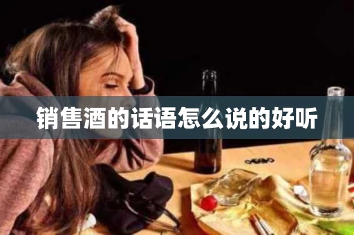 销售酒的话语怎么说的好听