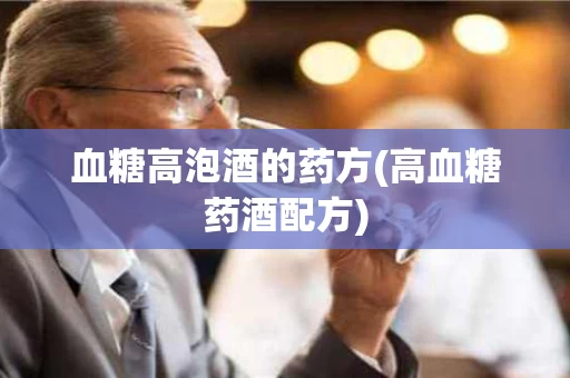 血糖高泡酒的药方(高血糖药酒配方)