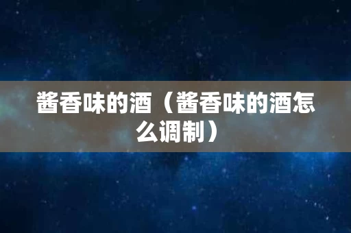 酱香味的酒（酱香味的酒怎么调制）