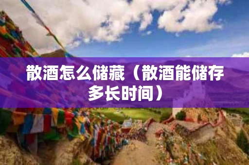 散酒怎么储藏（散酒能储存多长时间）